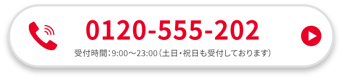 0120-555-202 / 受付時間：9:00～23:00（土日・祝日も受付しております）