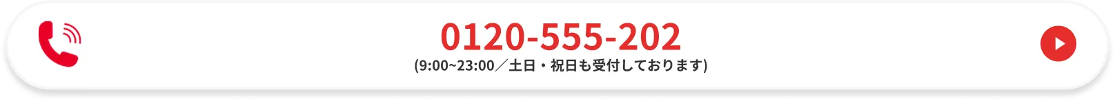 0120-555-202 / 受付時間：9:00～23:00（土日・祝日も受付しております）