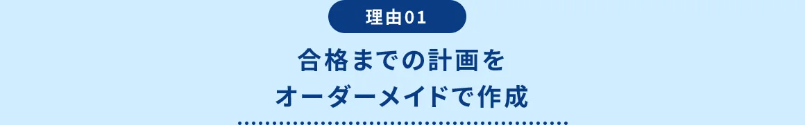 理由01 合格までの計画をオーダーメイドで作成