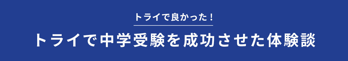 トライで良かった！ トライで中学受験を成功させた体験談