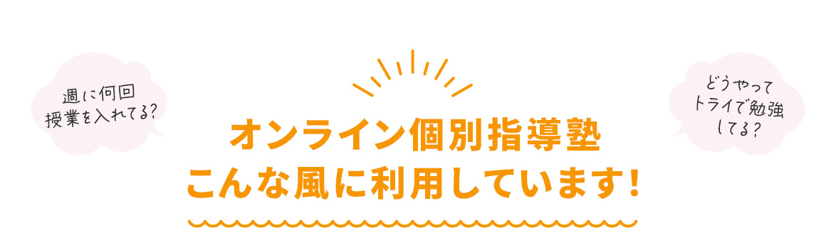 週に何回授業を入れてる？ どうやってトライで勉強してる？ オンライン個別指導塾こんな風に利用しています！