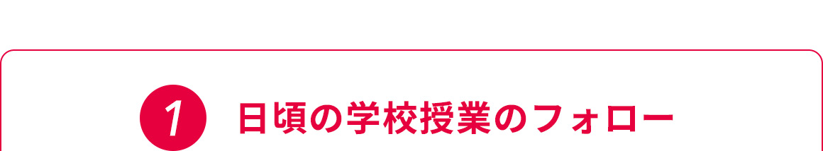 1 日頃の学校授業のフォロー