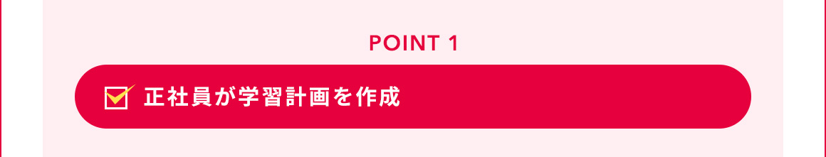 POINT 1 正社員が学習計画を作成