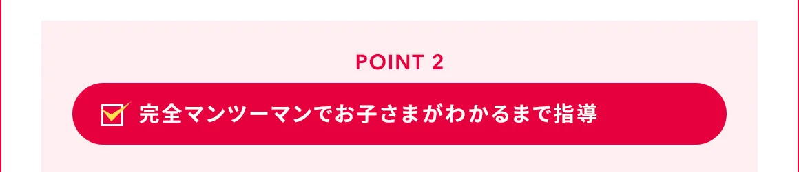 POINT 2 完全マンツーマンでお子さまがわかるまで指導