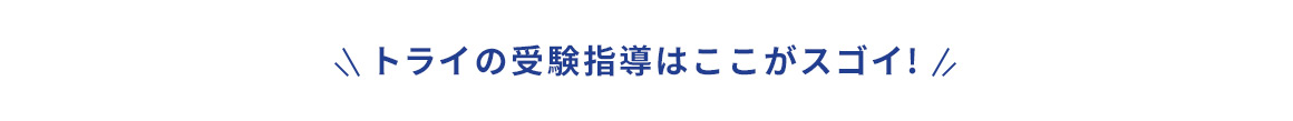 トライの受験指導はここがスゴイ！