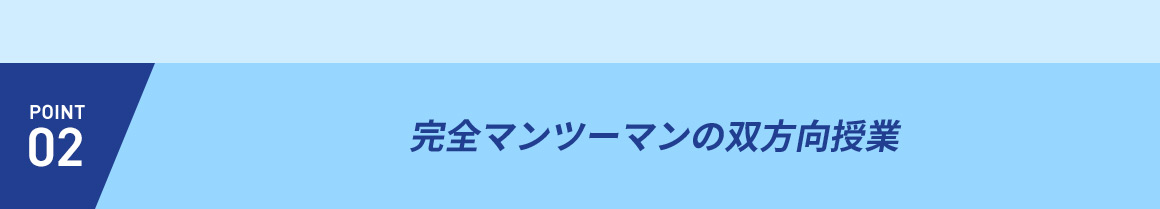 POINT02 完全マンツーマンの双方向授業