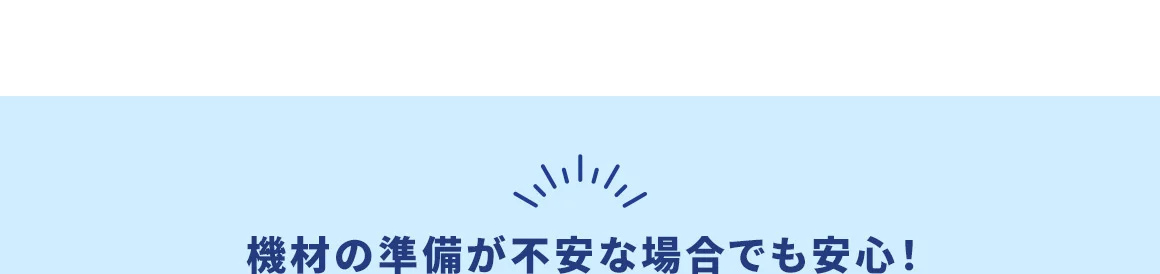 機材の準備が不安な場合でも安心！