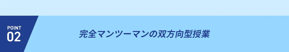 POINT02 完全マンツーマンの双方向授業