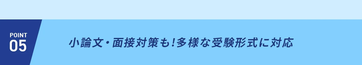 POINT05 小論文・面接対策も！多様な受験形式に対応