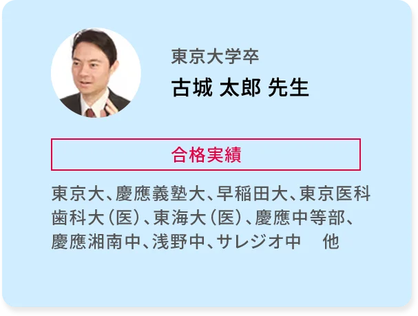 東京大学卒 古城 太郎 先生 合格実績 東京大、慶應義塾大、早稲田大、東京医科歯科大（医）、東海大（医）、慶應中等部、慶應湘南中、浅野中、サレジオ中 他