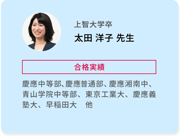 上智大学卒 太田洋子先生 合格実績 慶應中等部、慶應普通部、慶應湘南中、青山学院中等部、東京工業大、慶應義塾大、早稲田大　他