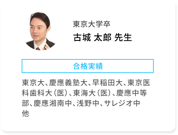 東京大学卒 古城 太郎 先生 合格実績 東京大、慶應義塾大、早稲田大、東京医科歯科大(医)、東海大(医)、慶應中等部、慶應湘南中、浅野中、サレジオ中 他