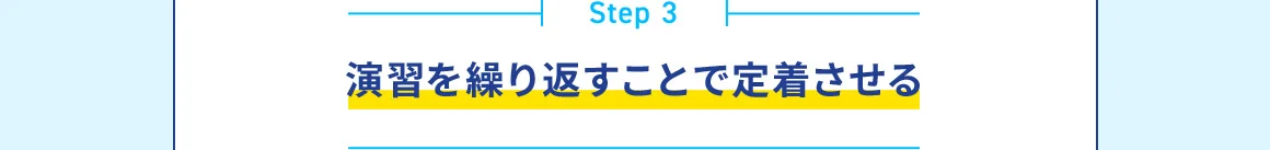 Step 3 演習を繰り返すことで定着させる