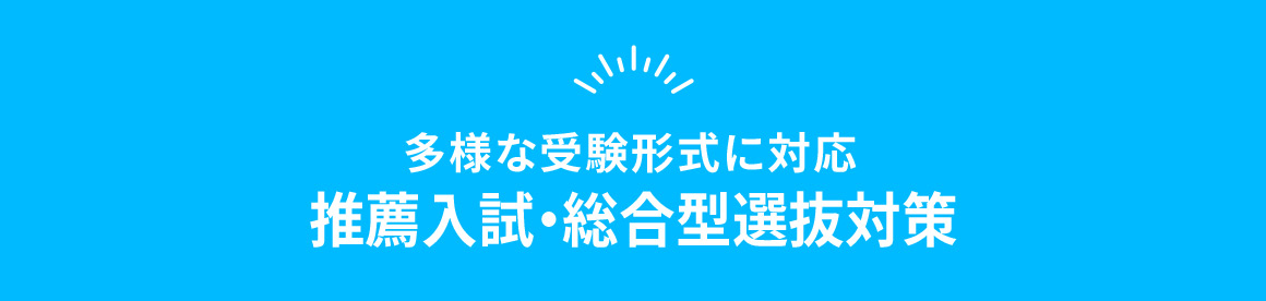 多様な受験形式に対応 推薦入試・総合型選抜対策