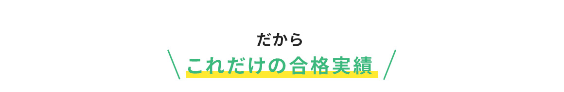 だから これだけの合格実績