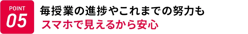 POINT05 毎授業の進捗やこれまでの努力もスマホで見えるから安心